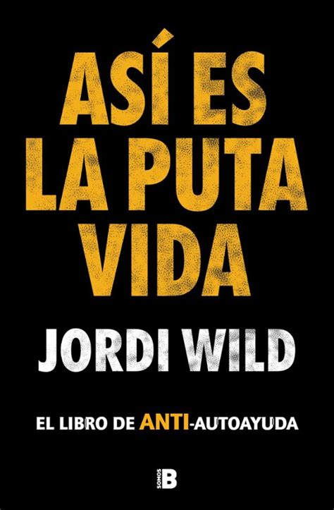 asi es la vida jordi wild|Así es la puta vida (Campaña edición limitada): El libro de ANTI .